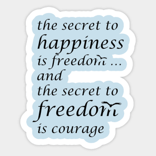 The Secret Of Happiness Is Freedom, The Secret Of Happiness Is Courage Sticker